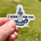 Burn For You Sticker